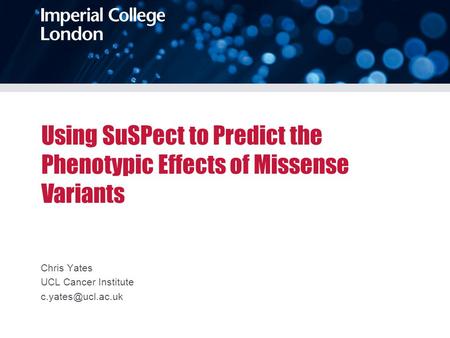 Using SuSPect to Predict the Phenotypic Effects of Missense Variants Chris Yates UCL Cancer Institute
