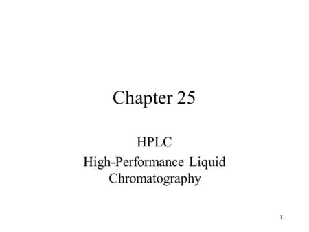 1 Chapter 25 HPLC High-Performance Liquid Chromatography.