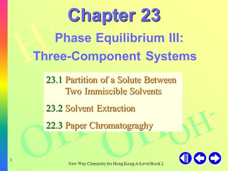 H+H+ H+H+ H+H+ OH - New Way Chemistry for Hong Kong A-Level Book 2 1 Chapter 23 Phase Equilibrium III: Three-Component Systems 23.1 Partition of a Solute.