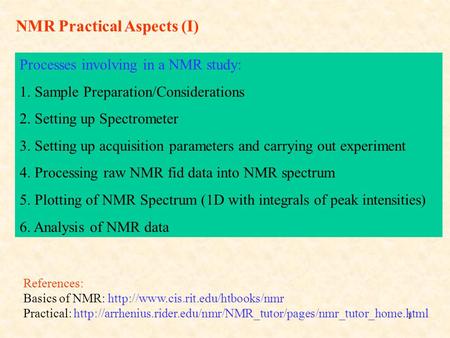 1 NMR Practical Aspects (I) Processes involving in a NMR study: 1. Sample Preparation/Considerations 2. Setting up Spectrometer 3. Setting up acquisition.