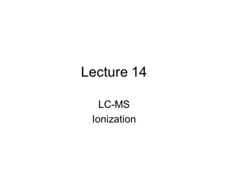 Lecture 14 LC-MS Ionization. GC Computer MS GC-MS.
