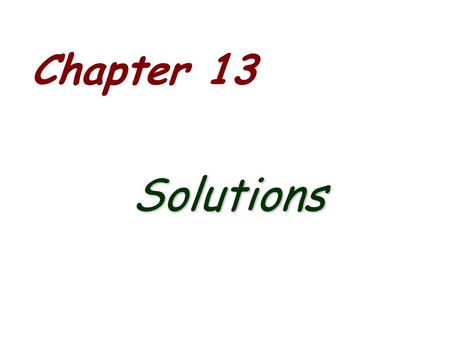 Chapter 13 Solutions. Overview Solution Process energy changes, solution formation, chemical reactions Concentration mole fraction, molarity, molality,