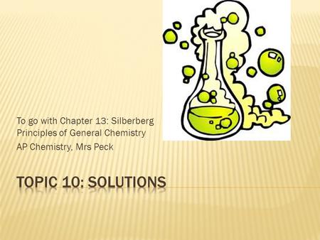 To go with Chapter 13: Silberberg Principles of General Chemistry
