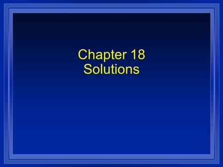 Chapter 18 Solutions. Section 18.1 Properties of Solutions l OBJECTIVES: – Identify the factors that determine the rate at which a solute dissolves.