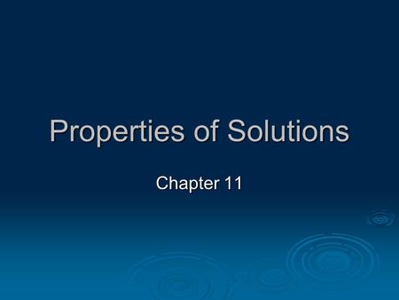 Properties of Solutions Chapter 11. Composition of Solutions  Solutions = homogeneous mixtures, any state of matter.