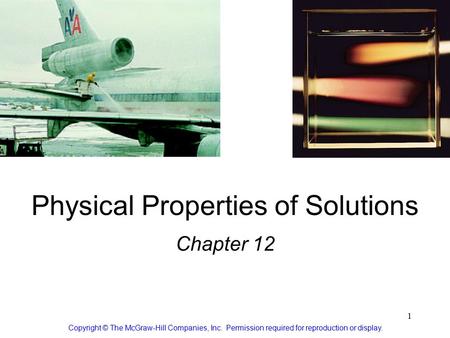 1 Physical Properties of Solutions Chapter 12 Copyright © The McGraw-Hill Companies, Inc. Permission required for reproduction or display.