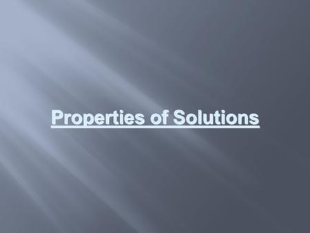 Properties of Solutions. Classification of Matter Solutions are homogeneous mixtures.