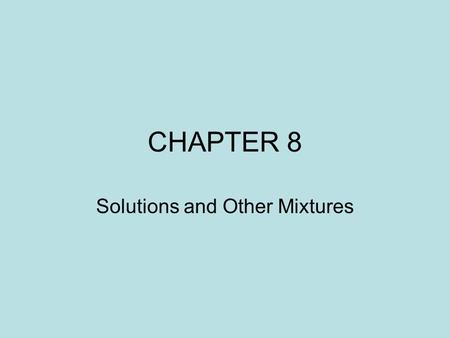 CHAPTER 8 Solutions and Other Mixtures. MATTER MIXTURES SUBSTANCES Homogeneous Elements HeterogeneousCompounds.