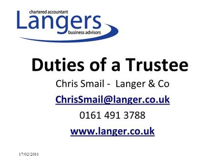 Duties of a Trustee Chris Smail - Langer & Co 0161 491 3788  17/02/2011.