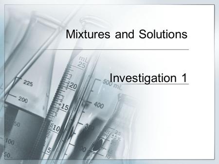 Mixtures and Solutions Investigation 1. Let’s talk about our results Which mixtures were separated by the screen? Gravel Which mixtures were separated.