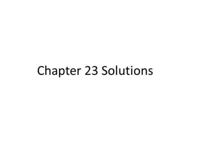 Chapter 23 Solutions.