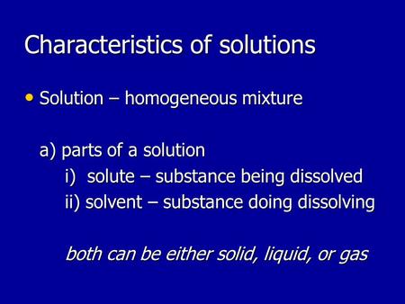 Characteristics of solutions Solution – homogeneous mixture Solution – homogeneous mixture a) parts of a solution i) solute – substance being dissolved.