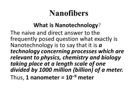 Nanofibers What is Nanotechnology? The naive and direct answer to the frequently posed question what exactly is Nanotechnology is to say that it is a technology.