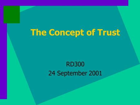 The Concept of Trust RD300 24 September 2001. What is trust? ...trust is a term with many meanings. (Williamson, 1993, p.453) Trust is itself a term.