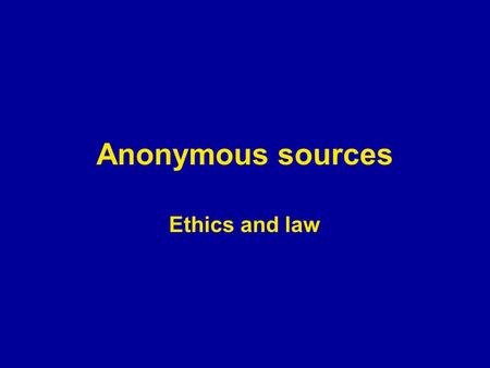 Anonymous sources Ethics and law. SPJ Code of Ethics “Always question sources’ motives before promising anonymity. Clarify conditions attached to any.