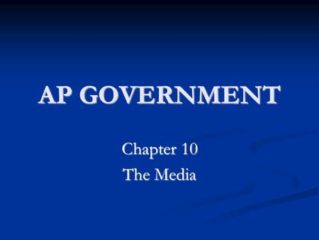 AP GOVERNMENT Chapter 10 The Media. HISTORY of the MEDIA In the early years, news traveled slowly In the early years, news traveled slowly Newspapers.