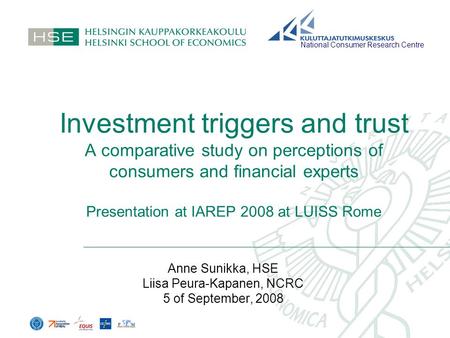 Investment triggers and trust A comparative study on perceptions of consumers and financial experts Presentation at IAREP 2008 at LUISS Rome Anne Sunikka,