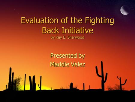 Evaluation of the Fighting Back Initiative by Kay E. Sherwood Presented by Maddie Velez Presented by Maddie Velez.