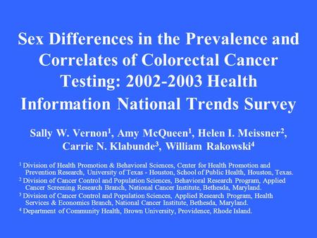 Sex Differences in the Prevalence and Correlates of Colorectal Cancer Testing: 2002-2003 Health Information National Trends Survey Sally W. Vernon 1, Amy.
