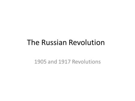 The Russian Revolution 1905 and 1917 Revolutions.