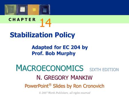 M ACROECONOMICS C H A P T E R © 2007 Worth Publishers, all rights reserved SIXTH EDITION PowerPoint ® Slides by Ron Cronovich N. G REGORY M ANKIW Stabilization.