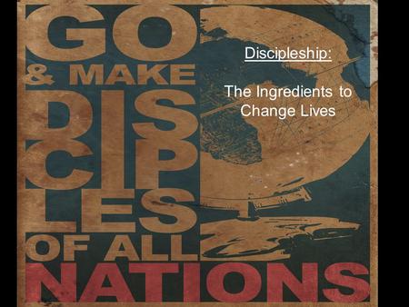 Discipleship: The Ingredients to Change Lives. What Is Discipleship? Defining Discipleship (Matt 4:19): And He *said to them, “Follow Me, and I will make.