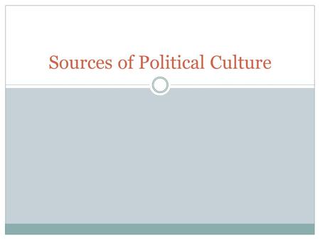 Sources of Political Culture. Historical Roots Revolution essentially over liberty; preoccupied with asserting rights. Adversarial culture the result.