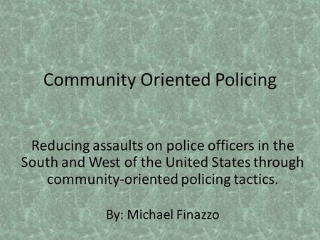 Community Oriented Policing Reducing assaults on police officers in the South and West of the United States through community-oriented policing tactics.