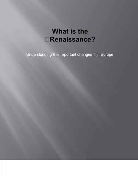What is the Renaissance? Understanding the important changes in Europe.