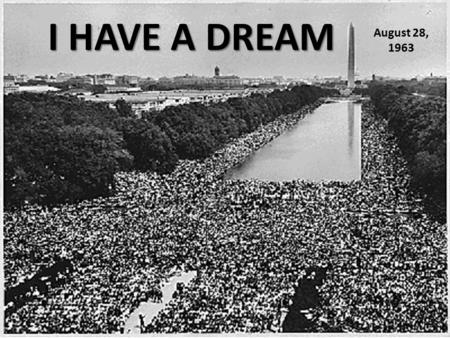 I HAVE A DREAM August 28, 1963. 1 He says that though the Emancipation Proclamation was 100 years ago, we are still not free.