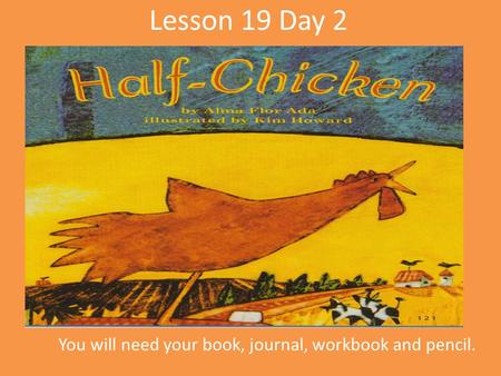 Lesson 19 Day 2 You will need your book, journal, workbook and pencil.