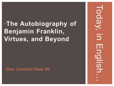 The Autobiography of Benjamin Franklin, Virtues, and Beyond Today, in English… Due: Context Clues #3.