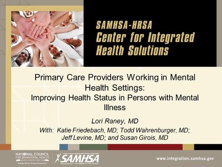 Primary Care Providers Working in Mental Health Settings: Improving Health Status in Persons with Mental Illness Lori Raney, MD With: Katie Friedebach,