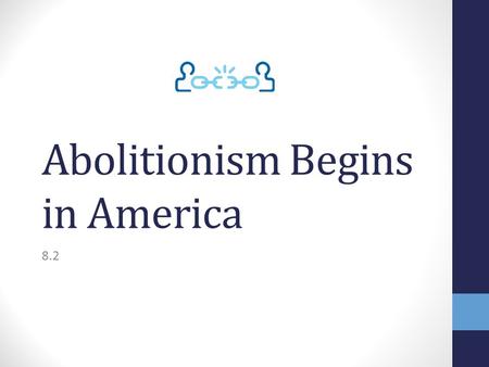 Abolitionism Begins in America 8.2. The Antislavery Movement The antislavery movement began as two separate movements The first of these existed in the.