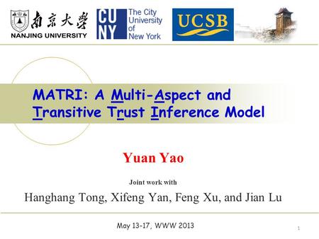 Yuan Yao Joint work with Hanghang Tong, Xifeng Yan, Feng Xu, and Jian Lu MATRI: A Multi-Aspect and Transitive Trust Inference Model 1 May 13-17, WWW 2013.
