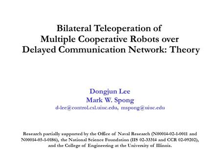 Bilateral Teleoperation of Multiple Cooperative Robots over Delayed Communication Network: Theory Dongjun Lee Mark W. Spong