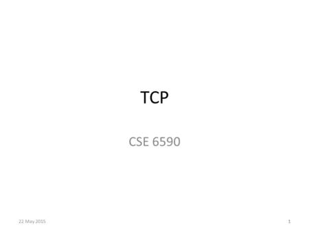 1 TCP CSE 6590 122 May 2015. 2 TCP Services Flow control Connection establishment and termination Congestion control 2.