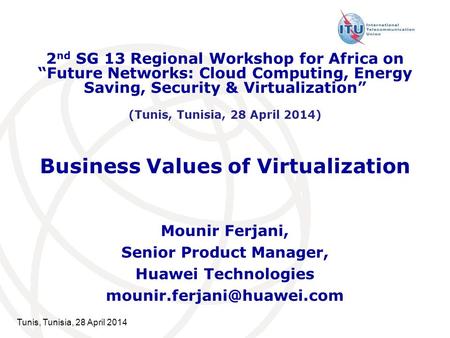Tunis, Tunisia, 28 April 2014 Business Values of Virtualization Mounir Ferjani, Senior Product Manager, Huawei Technologies 2.