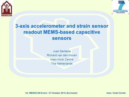 3-axis accelerometer and strain sensor readout MEMS-based capacitive sensors Juan Santana Richard van den Hoven Imec-Holst Centre The Netherlands Imec-