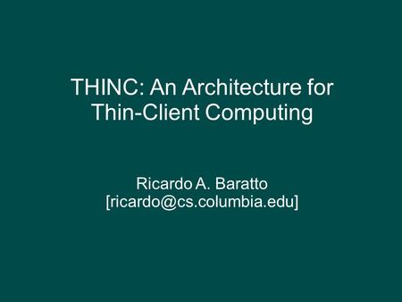 THINC: An Architecture for Thin-Client Computing Ricardo A. Baratto