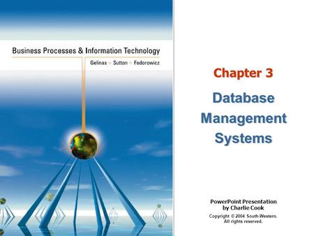 PowerPoint Presentation by Charlie Cook Copyright © 2004 South-Western. All rights reserved. Chapter 3 Database Management Systems Database Management.
