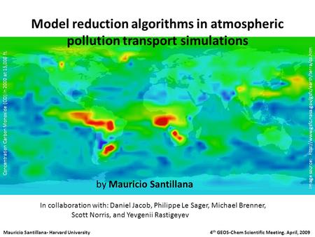 Model reduction algorithms in atmospheric pollution transport simulations by Mauricio Santillana In collaboration with: Daniel Jacob, Philippe Le Sager,