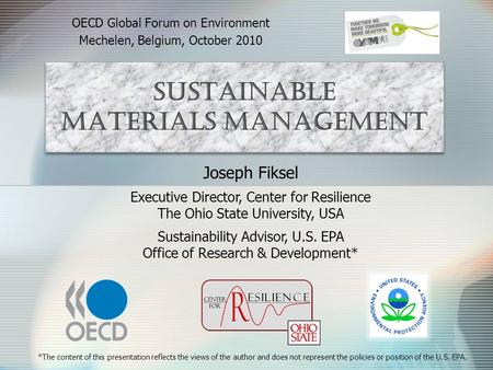 Sustainable Materials Management OECD Global Forum on Environment Mechelen, Belgium, October 2010 Joseph Fiksel Executive Director, Center for Resilience.