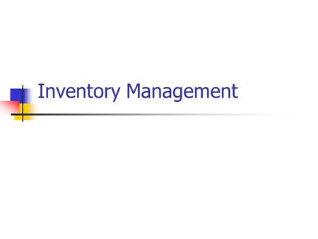 Inventory Management. Introduction What: Managing Inventory Where: Any business that maintains inventory Why: Inventory is a significant contributor to.