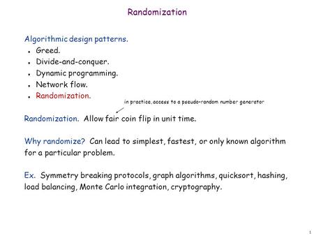 1 Randomization Algorithmic design patterns. n Greed. n Divide-and-conquer. n Dynamic programming. n Network flow. n Randomization. Randomization. Allow.