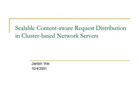 Scalable Content-aware Request Distribution in Cluster-based Network Servers Jianbin Wei 10/4/2001.