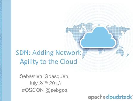Sebastien Goasguen, July 24 th 2013 SDN: Adding Network Agility to the Cloud.