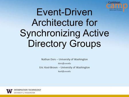 Event-Driven Architecture for Synchronizing Active Directory Groups Nathan Dors – University of Washington Eric Kool-Brown – University of.