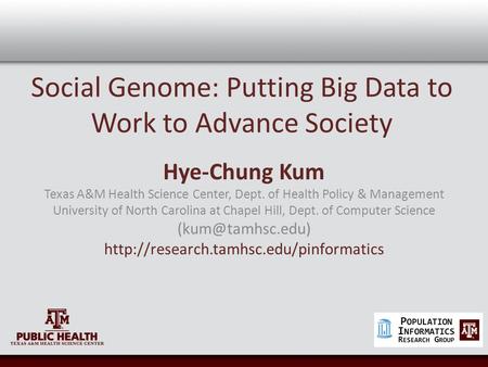 Social Genome: Putting Big Data to Work to Advance Society Hye-Chung Kum Texas A&M Health Science Center, Dept. of Health Policy & Management University.