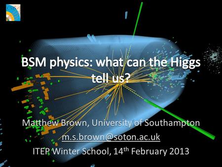 Matthew Brown, University of Southampton ITEP Winter School, 14 th February 2013.